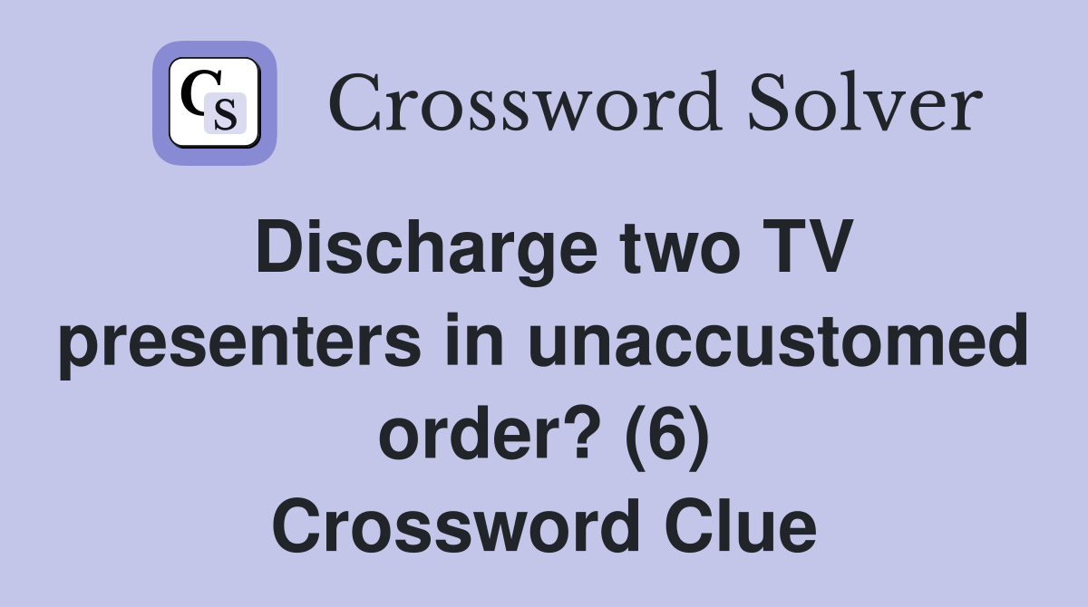 Discharge two TV presenters in unaccustomed order? (6) Crossword Clue